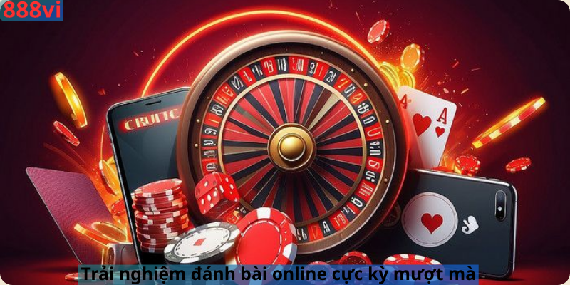 Trải nghiệm đánh bài online cực kỳ mượt mà