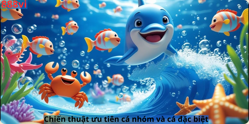 Chiến thuật ưu tiên cá nhóm và cá đặc biệt