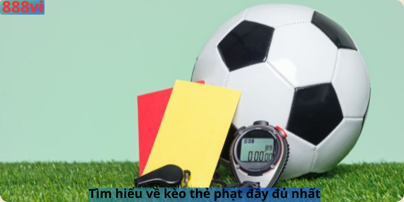 Tìm hiểu về kèo thẻ phạt đầy đủ nhất