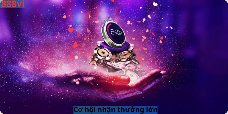 Cơ hội nhận thưởng lớn